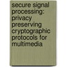 Secure Signal Processing: Privacy Preserving Cryptographic Protocols for Multimedia door Z. Erkin