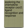 Exploring The Chemokine Receptor Cxcr2: Ligand Recognition And Response door Petra de Kruijf