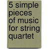 5 simple pieces of music for string quartet door Jan D. de Groot