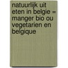Natuurlijk uit eten in Belgie = Manger bio ou vegetarien en Belgique door Aarde-Werk