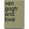 Van Gogh and love by Hans Luijten