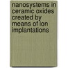 Nanosystems in ceramic oxides created by means of ion implantations by M.A. van Huis