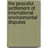 The peaceful settlement of international environmental disputes