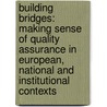 Building Bridges: Making sense of quality assurance in European, national and institutional contexts door Eua