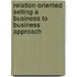 Relation-oriented selling a business to business approach