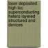 Laser deposited high Tcc superconducting hetero layered structured and devices