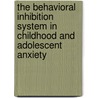 The Behavioral Inhibition System in Childhood and Adolescent Anxiety door L. Vervoort