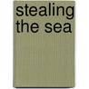 Stealing The Sea by E. Khalil