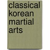 Classical Korean Martial Arts by B.K. Choi