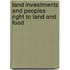 Land investments and peoples right to land and food