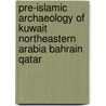Pre-islamic archaeology of Kuwait Northeastern Arabia Bahrain Qatar door K.G. Stevens 