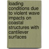Loading conditions due to violent wave impacts on coastal structures with cantilever surfaces by Dogan Kisacik