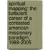 Spiritual Mapping: The Turbulent Career of a Contested American Missionary Paradigm, 1989-2005