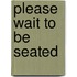 Please wait to be seated