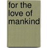 For the Love of Mankind by P. Wiepking
