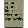 Once upon a time... Elisabeth Ivanovsky door S.A. Stommels