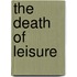 The Death of Leisure