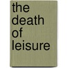 The Death of Leisure door Wilhelm Maas