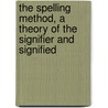 The spelling method, a theory of the signifier and signified by Natheer Y.A.J. Habash