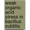 Weak Organic Acid Stress in Bacillus subtilis door A.S. Ter Beek