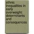 Ethnic inequalities in early overweight: determinants and consequences