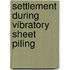 Settlement during vibratory sheet piling