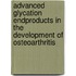 Advanced glycation endproducts in the development of osteoarthritis