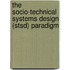 The Socio-technical Systems Design (stsd) Paradigm