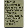 Effect of Blast-Furnace Slag as Cement Replacement on Hydration, Microstructure, Strength and Durability of Concrete door Elke Gruyaert