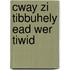 Cway zi tibbuhely ead wer tiwid