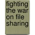 Fighting the War on File Sharing