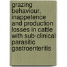 Grazing Behaviour, Inappetence and Production Losses in Cattle with Sub-clinical Parasitic Gastroenteritis door A. Forbes
