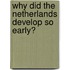 Why did the Netherlands develop so early?