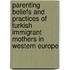 Parenting Beliefs and Practices of Turkish Immigrant Mothers in Western Europe