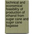 Technical and Economical Feasibility of Production of Ethanol from Sugar Cane and Suger Cane Bagasse