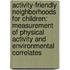 Activity-friendly neighborhoods for children: measurement of physical activity and environmental correlates