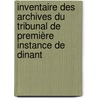Inventaire des archives du tribunal de première instance de Dinant door Bernadette Petitjean