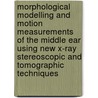 Morphological modelling and motion measurements of the middle ear using new X-ray stereoscopic and tomographic techniques by Wasil H.M. Salih