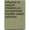 Influence of calcium chelators on concentrated micellar casein solutions door Esther de Kort