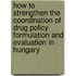 How to Strengthen the Coordination of Drug Policy Formulation and Evaluation in Hungary