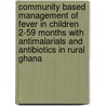 Community based management of fever in children 2-59 months with antimalarials and antibiotics in rural Ghana by Margaret Amanua Chinbuah