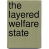 The Layered Welfare state by Ninke Mussche