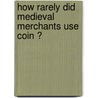 How rarely did medieval merchants use coin ? door P. Spufford