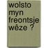 Wolsto myn freontsje wêze ?