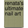 Renata's Ultimate Nail Art door R. Versteeg-D'Olivio