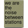 We are the noise between stations door S. Steenstra