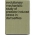 Evolutionary mechanistic study of predator-induced stress in damselflies