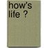 How's life ?