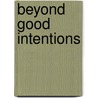 Beyond Good Intentions door B.J. Thoolen