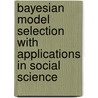 Bayesian model selection with applications in social science door R.M. Wetzels